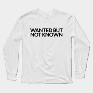 Wanted But Not Known Long Sleeve T-Shirt